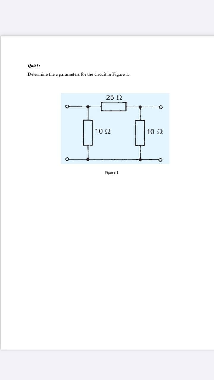 Quizl:
Determine the z parameters for the circuit in Figure 1.
25 2
10 2
10 2
Figure 1
