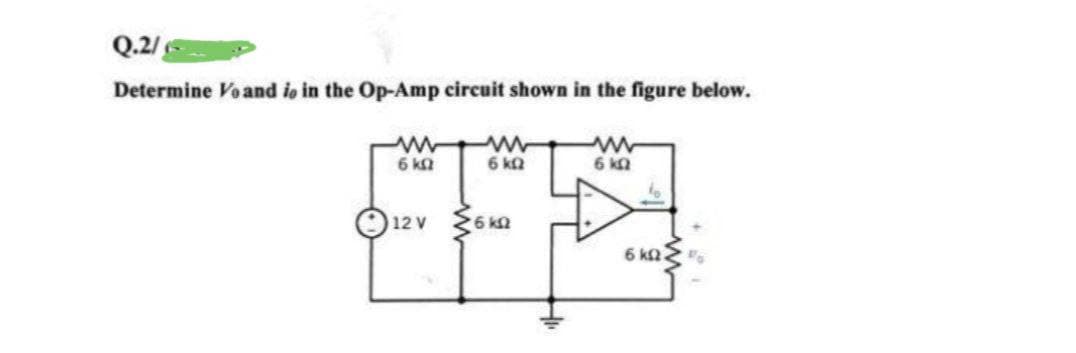 Q.2/
Determine Vo and is in the Op-Amp circuit shown in the figure below.
www
6 ΚΩ
6 ΚΩ
6 kn
FF3
12 V 26 kn
6 ΚΩ.