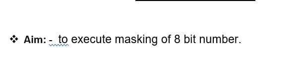 * Aim: - to execute masking of 8 bit number.
