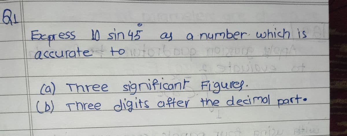 Express 10 sin 45 as a number which is
accurate toT0houp noior
toutoibr
C
toulouaot
ca) Three significant Figuref.
(b) Three digits after the decimol parto
T.
