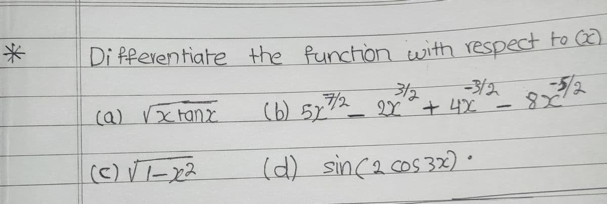 米
Di fferentiate the function with respect to )
5/2
8x
315
-3/2
(a)Vxtanx
(b) 5%
72_ 2x*+ 42
(C)VT-x2
(d) sincacos32) ·
