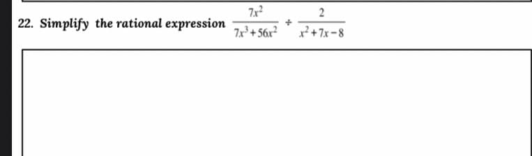 2
22. Simplify the rational expression
7x³ + 56x²
x²+7x-8
