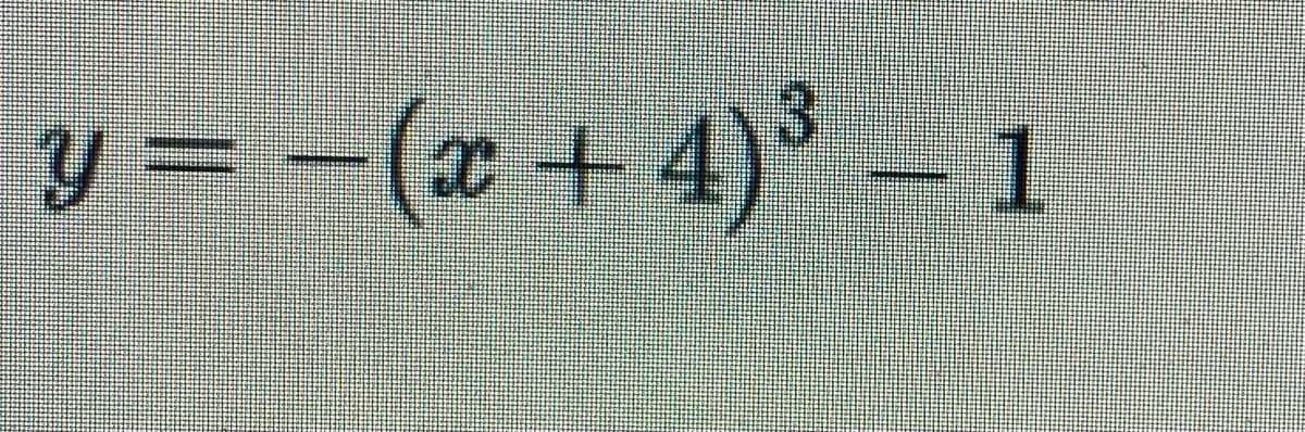 y = -( + 4)° –1
