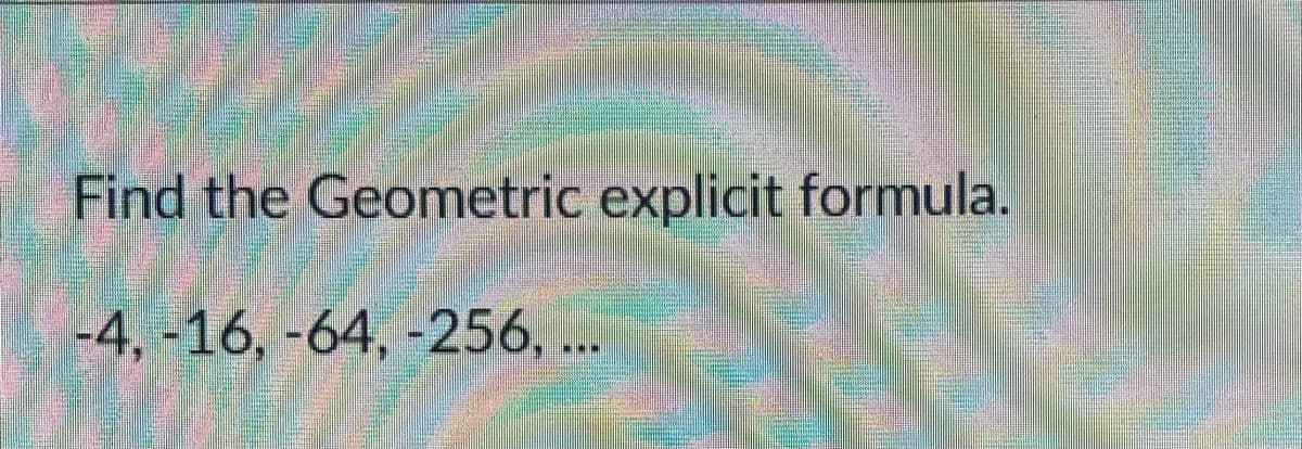 Find the Geometric explicit formula.
-4, -16, -64, -256, ...
