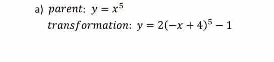 a) parent: y = x5
transformation: y = 2(-x + 4)5 – 1
