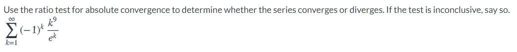 Use the ratio test for absolute convergence to determine whether the series converges or diverges. If the test is inconclusive, say so.
k°
E(-1)*
ek
k=1
