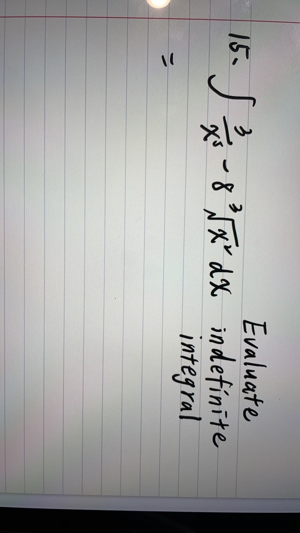 15.
=
Evaluate
S²3²-8³√x² dx indefinite
integral