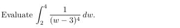 Evaluate
•√₂
1
(w - 3)4
dw.