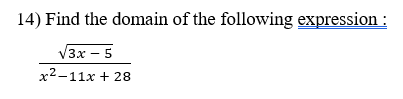 14) Find the domain of the following expression:
3x – 5
x2-11x + 28
VЗx —
