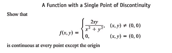 Show that
A Function with a Single Point of Discontinuity
2xy
x² +1,²²
0,
is continuous at every point except the origin
f(x, y)
=
(x, y) = (0,0)
(x, y) = (0, 0)