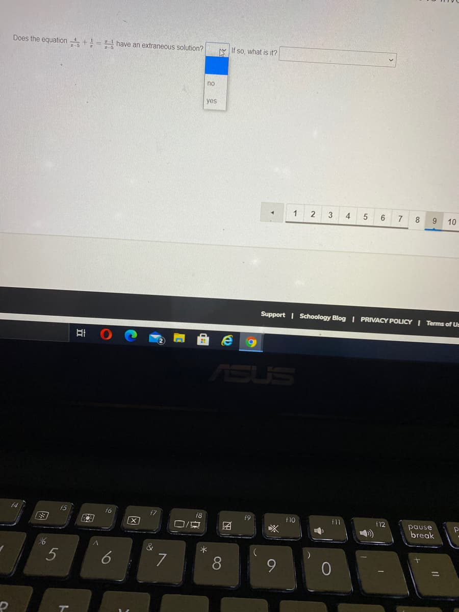 Does the equation +!= have an extraneous solution?
N If so, what is it?
no
yeş
1
2
3
4
6
7
10
Support | Schoology Blog | PRIVACY POLICY I Terms of Us
SUS
fó
f8
f9
f10
f11
f12
pause
ロ/京
团
break
5
7
9
因
16
