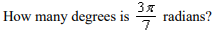 How many degrees is
3%
7
radians?