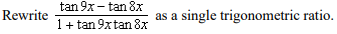 Rewrite
tan 9x-tan 8x
1 + tan 9xtan 8x
as a single trigonometric ratio.