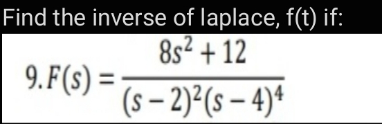 Find the inverse of laplace, f(t) if:
8s2 + 12
9. F(s) =
Ts – 2)²(s – 4)*
%3D
