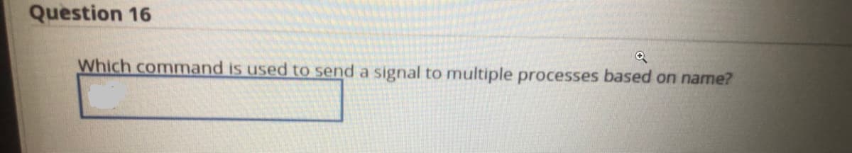 Question 16
Which command is used to send a signal to multiple processes based on name?
