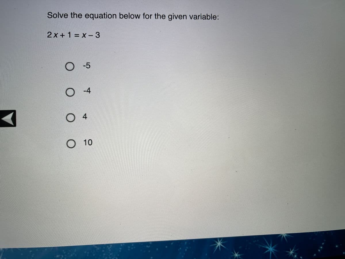 Solve the equation below for the given variable:
2x+1 = x –3
-4
O 10
