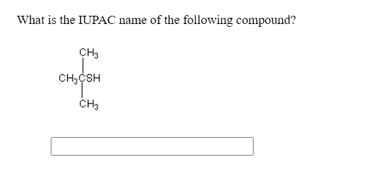 What is the IUPAC name of the following compound?
CH3
CH,CSH
ČH3
