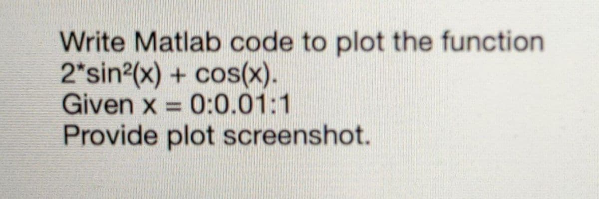 Write Matlab code to plot the function
2*sin (x) + cos(x).
Given x = 0:0.01:1
Provide plot screenshot.
