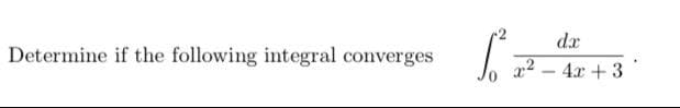 dx
Determine if the following integral converges
x2 – 4x + 3
-
