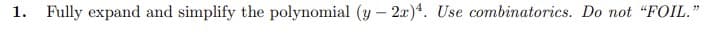 1. Fully expand and simplify the polynomial (y-2x)4. Use combinatorics. Do not "FOIL."