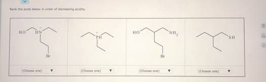 Rark the acds belw in arder f decreang addity
NH,
но
HN
HO
SH
Br
Br
(Choose one)
(Choose one
(Choose one)
(Choone one)
