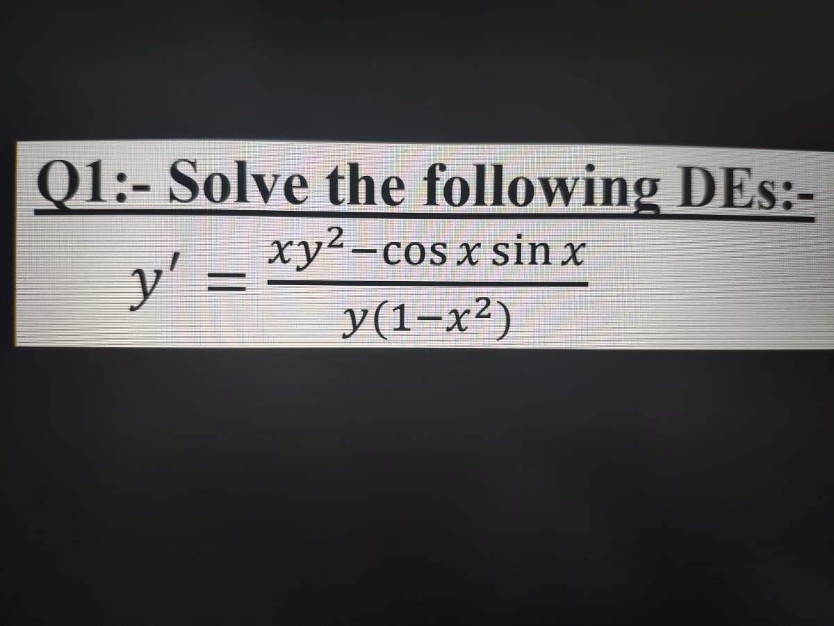 Q1:- Solve the following DEs:-
xy²-cos x sin x
y':
У(1-x2)
