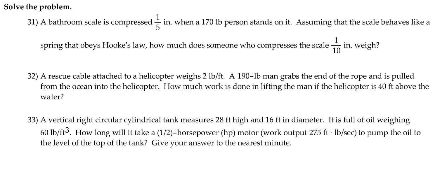 A vertical right circular cylindrical tank measures 28 ft high and 16 ft in diameter. It is full of oil weighing
60 lb/ft³. How long will it take a (1/2)-horsepower (hp) motor (work output 275 ft · Ib/sec) to pump the oil to
the level of the top of the tank? Give your answer to the nearest minute.
