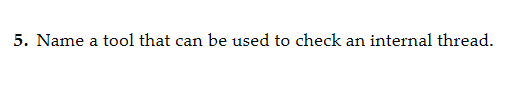5. Name a tool that can be used to check an internal thread.