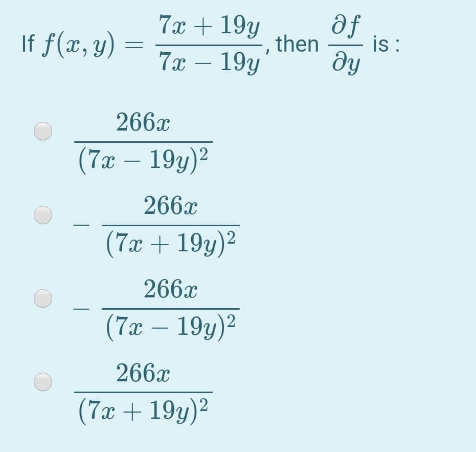 7x + 19y
af
If f(x, y) =
then
is:
7x – 19y
dY
-
266x
(7x – 19y)2
266x
(7x + 19y)²
266x
(7x – 19y)²
-
266x
(7x + 19y)2
