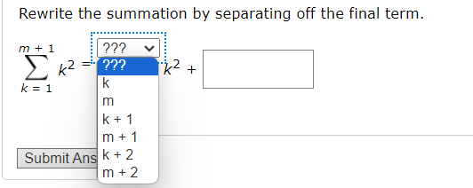 Rewrite the summation by separating off the final term.
m + 1
k = 1
k²
???
???
k
Ex
m
k+1
m + 1
Submit Ans k + 2
m+2