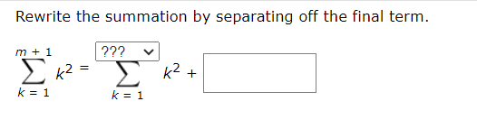 Rewrite the summation by separating off the final term.
m + 1
Σκ Σκ+
k = 1
k = 1
???
=