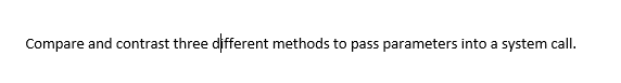 Compare and contrast three different methods to pass parameters into a system call.