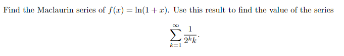 Find the Maclaurin series of f(x) = ln(1 + x). Use this result to find the value of the series
Σ kk
k=1