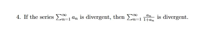 4. If the series Σan is divergent, then Σ-11
n=1
anis divergent.