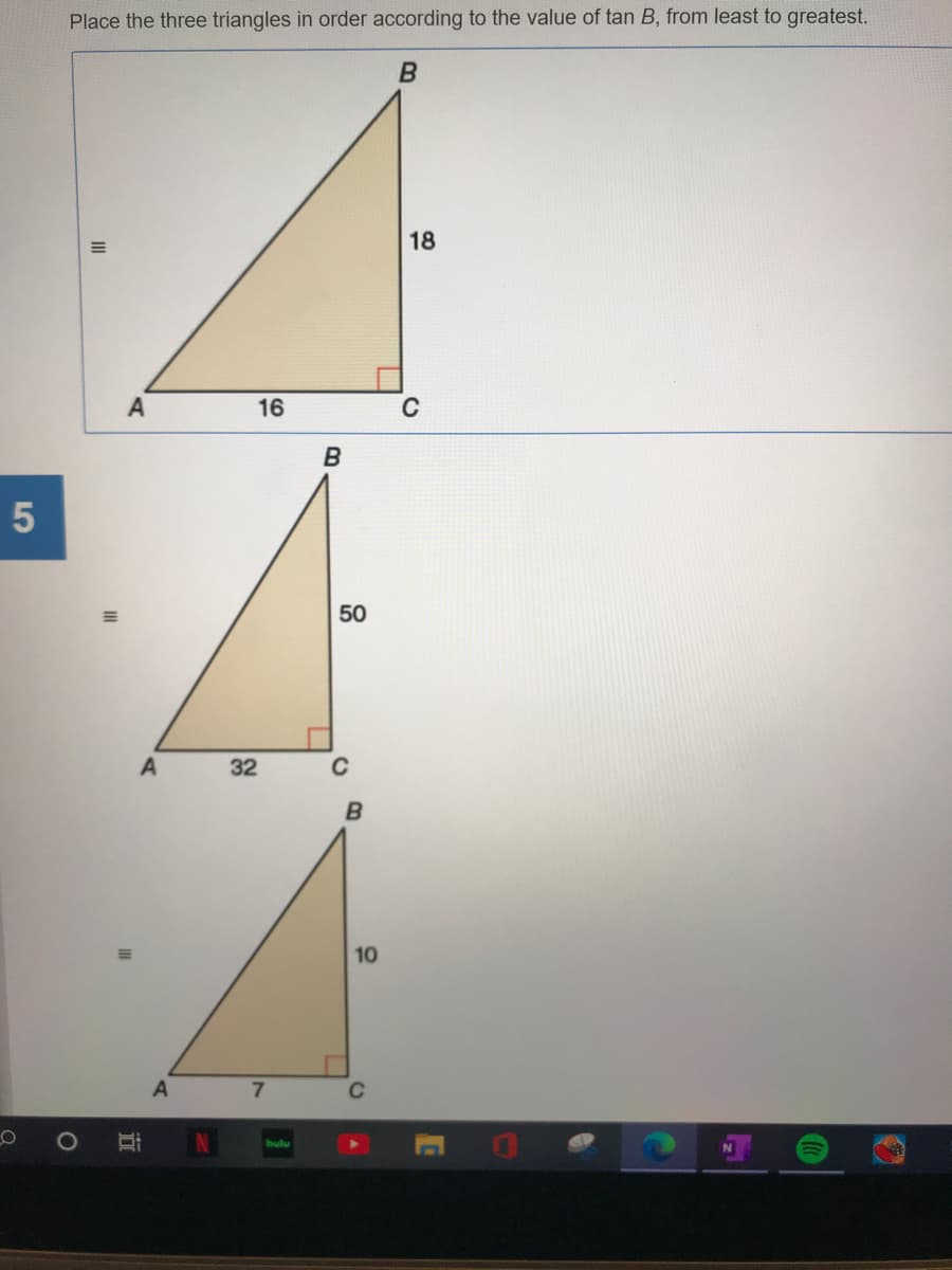 Place the three triangles in order according to the value of tan B, from least to greatest.
18
A
16
50
32
B
10
A
7.
hulu
5
