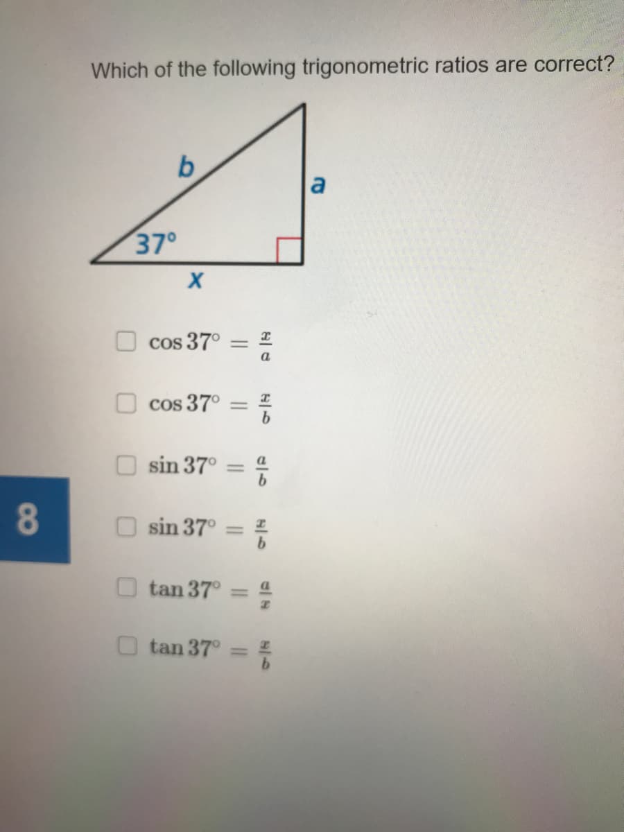 Which of the following trigonometric ratios are correct?
37°
cos 37°
a
cos 37°
b.
sin 37°
a
8.
sin 37°
tan 37°
O tan 37°
