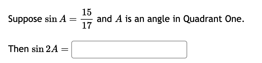 Suppose sin A
Then sin 2A
-
15
-
17
and A is an angle in Quadrant One.