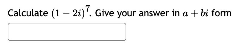 Calculate (1 – 2i)7. Give your answer in a + bi form