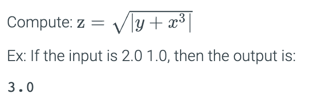 Compute: z =
\y+x³]
Ex: If the input is 2.0 1.0, then the output is:
3.0