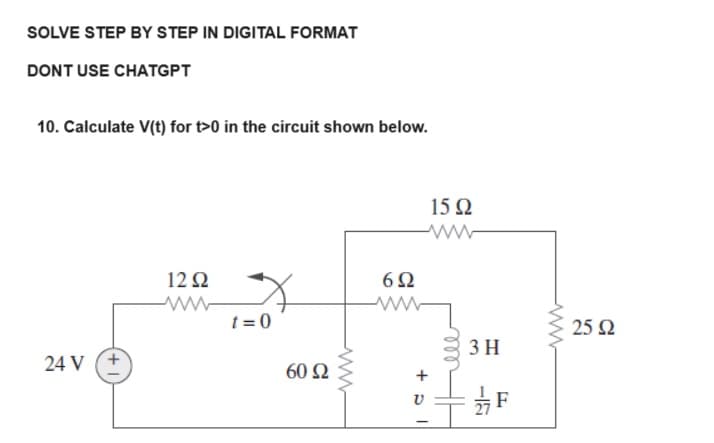 SOLVE STEP BY STEP IN DIGITAL FORMAT
DONT USE CHATGPT
10. Calculate V(t) for t>0 in the circuit shown below.
24V (+
12 Ω
ww
t = 0
60 Ω
6Ω
15Ω
ww
+ πι
ell
3 Η
F
25 Ω