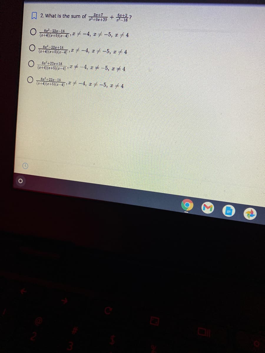 32+7
2. What Is the sum of
8x-22x-18
(2+4)(2+5)(2-4) » -4, z-5, 4
8x-22x+18
(2+4)(2+5)(z-4) 7-4, x -5, a 4
822+22x+18
(z+4)(2+5)(z-4) » * -4, a -5, r 4
822+22r-18
(2+4)(z+5)(z-4) » " -4, z-5, a + 4
