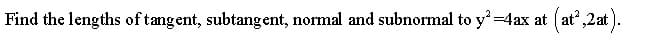 Find the lengths of tangent, subtangent, normal and subnormal to y=4ax at ( at,2at
