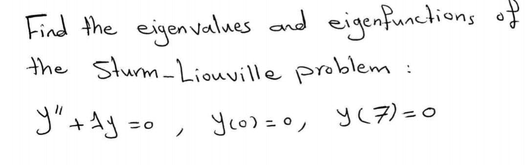 Find the eigen values and eigenfunctions
the Sturm-Liouville problem :
yu +Aj =o
Yco) =0, Y(7) = 0
ニ
