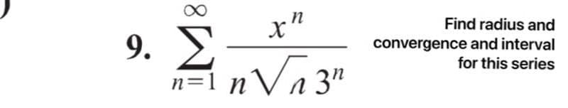 Find radius and
Σ
AnVa 3"
convergence and interval
for this series
