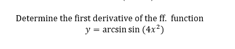 Determine the first derivative of the ff. function
y = arcsin sin (4x²)
