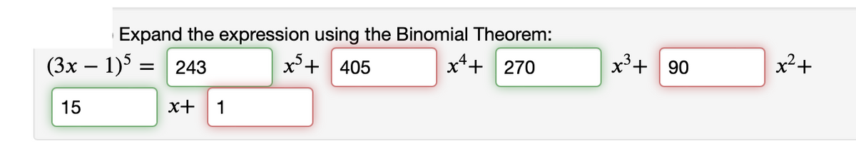 Expand the expression
x³ +
(3x − 1)5 = 243
-
15
x+
1
using the Binomial Theorem:
x+ 270
405
x³ +90
x² +