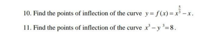 10. Find the points of inflection of the curve y= f(x) = x - x.
11. Find the points of inflection of the curve x-y=8.
