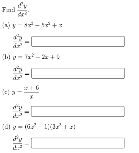 d'y
Find
dx2
(a) y = 8x³ – 5x² + x
dy
dx?
(b) y = 7x² – 2x + 9
-
dy
dx?
x + 6
(с) у %—
dy
dx?
(d) y = (6x² – 1)(3x³ + x)
-
dy
dx?
