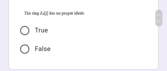 The ring Zs[i] has no proper ideals
True
O False
