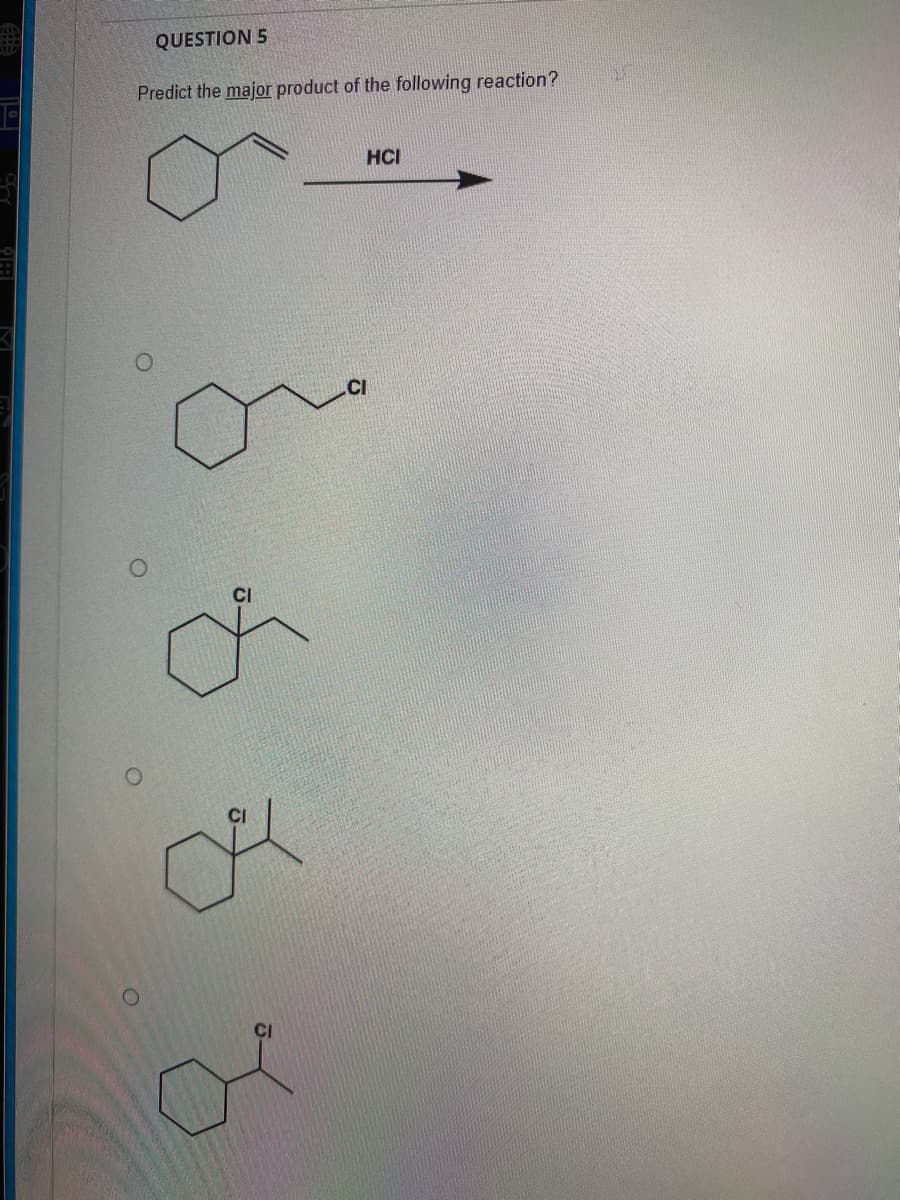 QUESTION 5
Predict the major product of the following reaction?
HCI
CI
CI
